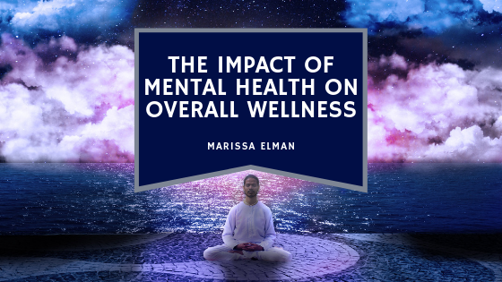 The Impact Of Mental Health On Overall Wellness Marissa Elman