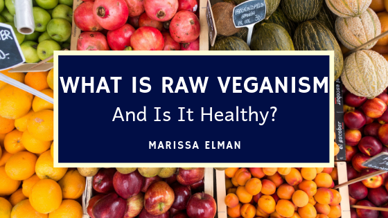 What Is Raw Veganism Marissa Elman